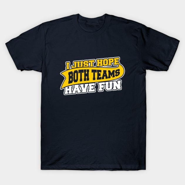 I Just Hope Both Teams Have Fun T-Shirt by dumbshirts